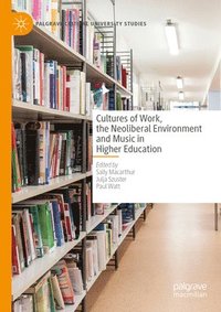 bokomslag Cultures of Work, the Neoliberal Environment and Music in Higher Education