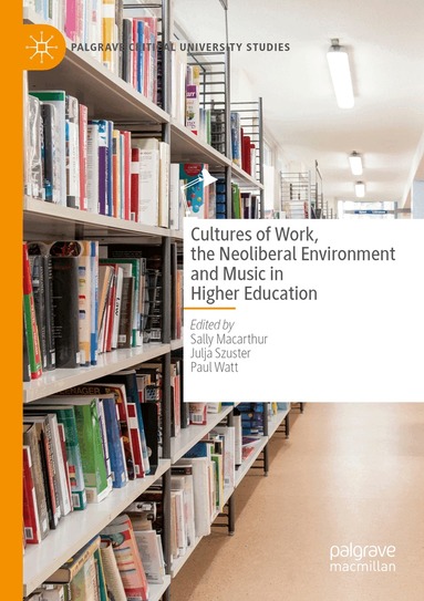Sally Macarthur, Julja Szuster, Paul Watt - Cultures of Work, the Neoliberal Environment and Music in Higher Education, Häftad