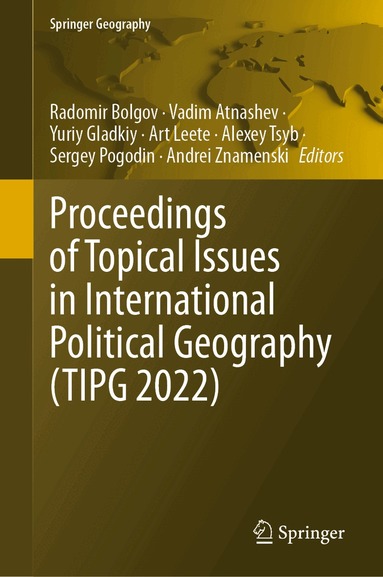 Radomir Bolgov, Vadim Atnashev, Yury Gladkiy, Art Leete, Alexey Tsyb, Sergey Pogodin, Andrei Znamenski - Proceedings of Topical Issues in International Political Geography (TIPG 2022), Inbunden