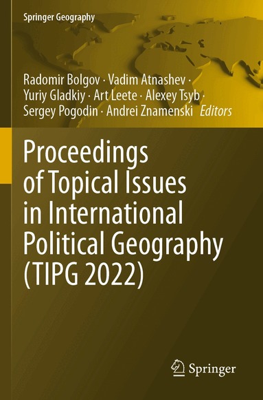 Radomir Bolgov, Vadim Atnashev, Yury Gladkiy, Art Leete, Alexey Tsyb, Sergey Pogodin, Andrei Znamenski - Proceedings of Topical Issues in International Political Geography (TIPG 2022), Häftad