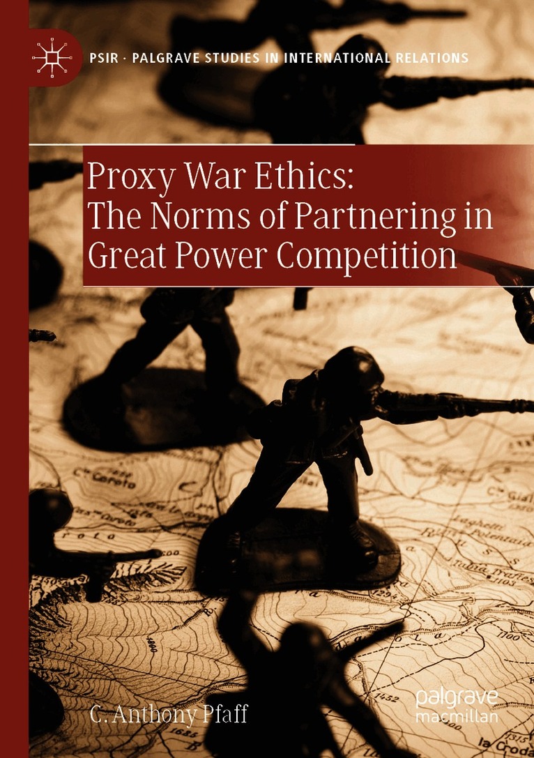 C. Anthony Pfaff - Proxy War Ethics: The Norms of Partnering in Great Power Competition, Häftad