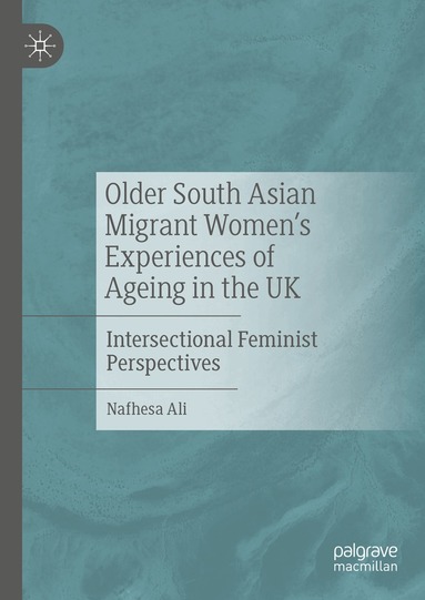 Nafhesa Ali - Older South Asian Migrant Women’s Experiences of Ageing in the UK, Inbunden