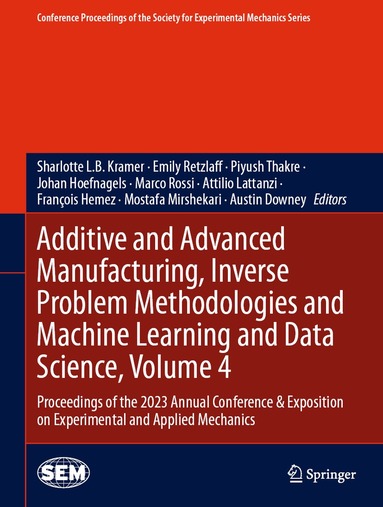Sharlotte L.B. Kramer, Emily Retzlaff, Piyush Thakre, Johan Hoefnagels, Marco Rossi, Attilio Lattanzi, François Hemez, Mostafa Mirshekari, Austin Downey - Additive and Advanced Manufacturing, Inverse Problem Methodologies and Machine Learning and Data Science, Volume 4, Inbunden