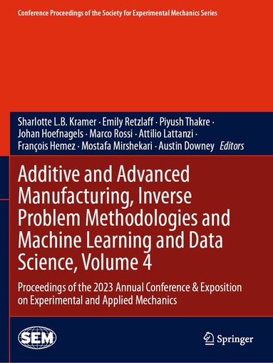 Sharlotte L.B. Kramer, Emily Retzlaff, Piyush Thakre, Johan Hoefnagels, Marco Rossi, Attilio Lattanzi, François Hemez, Mostafa Mirshekari, Austin Downey - Additive and Advanced Manufacturing, Inverse Problem Methodologies and Machine Learning and Data Science, Volume 4, Häftad