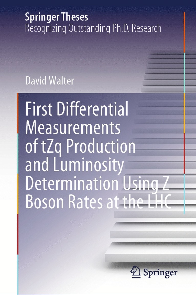 David Walter - First Differential Measurements of tZq Production and Luminosity Determination Using Z Boson Rates at the LHC, Inbunden