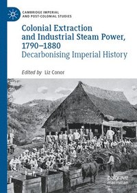 bokomslag Colonial Extraction and Industrial Steam Power, 17901880