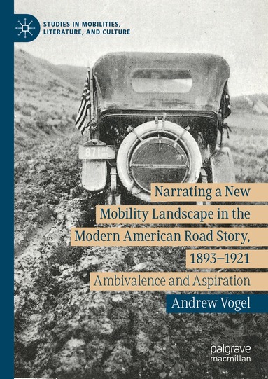 Andrew Vogel - Narrating a New Mobility Landscape in the Modern American Road Story, 1893–1921, Inbunden