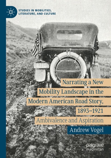 Andrew Vogel - Narrating a New Mobility Landscape in the Modern American Road Story, 1893–1921, Häftad