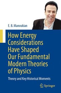 bokomslag How Energy Considerations Have Shaped Our Fundamental Modern Theories of Physics