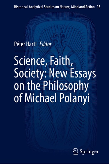 Péter Hartl - Science, Faith, Society: New Essays on the Philosophy of Michael Polanyi, Inbunden