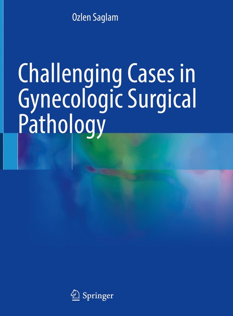 Ozlen Saglam - Challenging Cases in Gynecologic Surgical Pathology, Inbunden