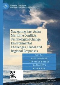 bokomslag Navigating East Asian Maritime Conflicts: Technological Change, Environmental Challenges, Global and Regional Responses