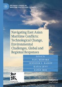 bokomslag Navigating East Asian Maritime Conflicts: Technological Change, Environmental Challenges, Global and Regional Responses