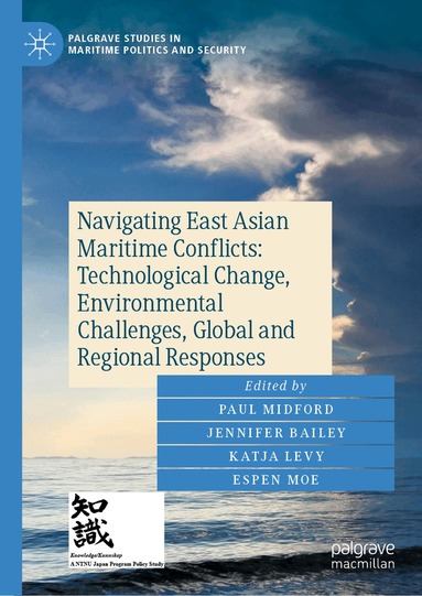 Paul Midford, Jennifer L. Bailey, Katja Levy, Espen Moe - Navigating East Asian Maritime Conflicts: Technological Change, Environmental Challenges, Global and Regional Responses, Inbunden