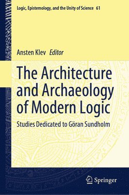 Ansten Klev - Architecture and Archaeology of Modern Logic, Inbunden