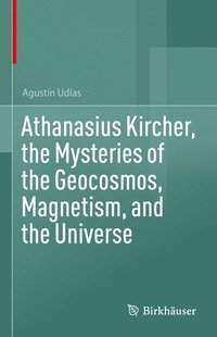 bokomslag Athanasius Kircher, the Mysteries of the Geocosmos, Magnetism, and the Universe
