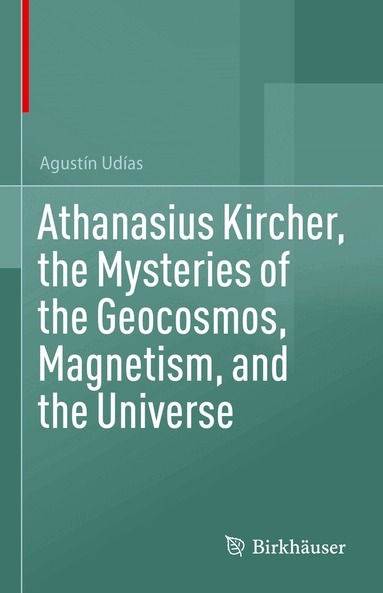 Agustín Udías - Athanasius Kircher, the Mysteries of the Geocosmos, Magnetism, and the Universe, Inbunden