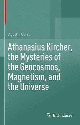 bokomslag Athanasius Kircher, the Mysteries of the Geocosmos, Magnetism, and the Universe