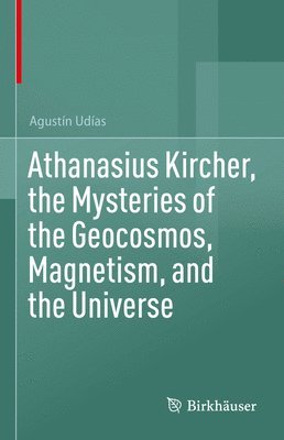 Athanasius Kircher, the Mysteries of the Geocosmos, Magnetism, and the Universe 1
