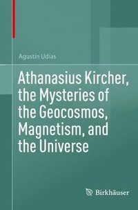 bokomslag Athanasius Kircher, the Mysteries of the Geocosmos, Magnetism, and the Universe