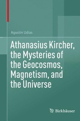 bokomslag Athanasius Kircher, the Mysteries of the Geocosmos, Magnetism, and the Universe