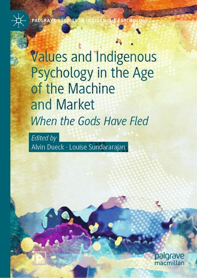Alvin Dueck, Louise Sundararajan - Values and Indigenous Psychology in the Age of the Machine and Market, Inbunden