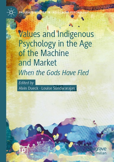 Alvin Dueck, Louise Sundararajan - Values and Indigenous Psychology in the Age of the Machine and Market, Häftad