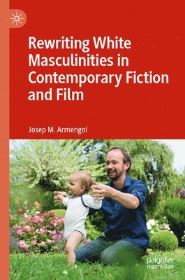 Rewriting White Masculinities in Contemporary Fiction and Film 1