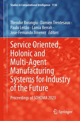 Service Oriented, Holonic and Multi-Agent Manufacturing Systems for Industry of the Future 1