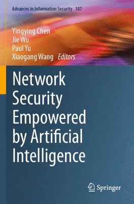Yingying Chen, Jie Wu, Paul Yu, Xiaogang Wang - Network Security Empowered by Artificial Intelligence, Häftad