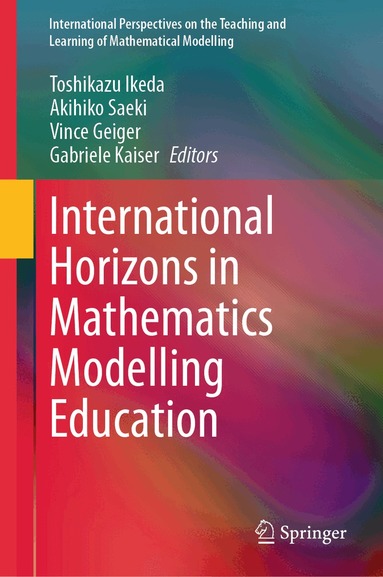 Toshikazu Ikeda, Akihiko Saeki, Vince Geiger, Gabriele Kaiser - International Horizons in Mathematics Modelling Education, Inbunden
