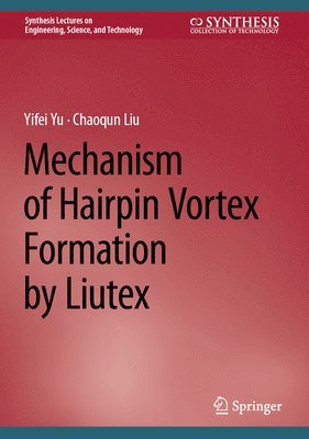 Yifei Yu, Chaoqun Liu - Mechanism of Hairpin Vortex Formation by Liutex, Inbunden