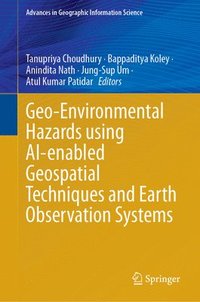 bokomslag Geo-Environmental Hazards using AI-enabled Geospatial Techniques and Earth Observation Systems