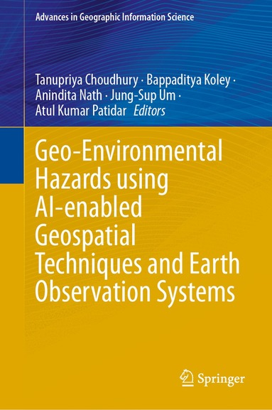 Tanupriya Choudhury, Bappaditya Koley, Anindita Nath, Jung-Sup Um, Atul Kumar Patidar - Geo-Environmental Hazards using AI-enabled Geospatial Techniques and Earth Observation Systems, Inbunden