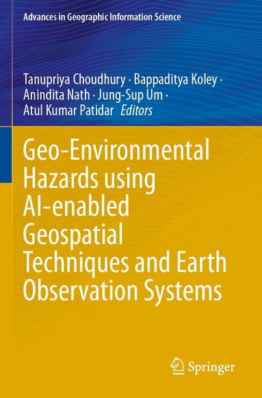 Tanupriya Choudhury, Bappaditya Koley, Anindita Nath, Jung-Sup Um, Atul Kumar Patidar - Geo-Environmental Hazards using AI-enabled Geospatial Techniques and Earth Observation Systems, Häftad