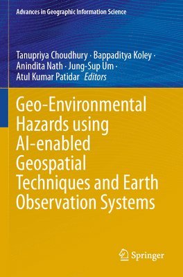 Tanupriya Choudhury, Bappaditya Koley, Anindita Nath, Jung-Sup Um, Atul Kumar Patidar - Geo-Environmental Hazards using AI-enabled Geospatial Techniques and Earth Observation Systems, Häftad