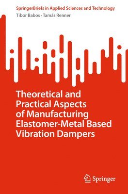Tibor Babos, Tamás Renner, Tamas Renner - Theoretical and Practical Aspects of Manufacturing Elastomer-Metal Based Vibration Dampers, Häftad
