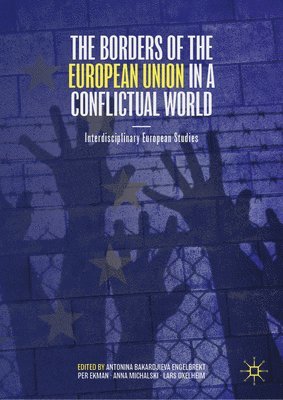 Antonina Bakardjieva Engelbrekt, Per Ekman, Anna Michalski, Lars Oxelheim - Borders of the European Union in a Conflictual World, Inbunden