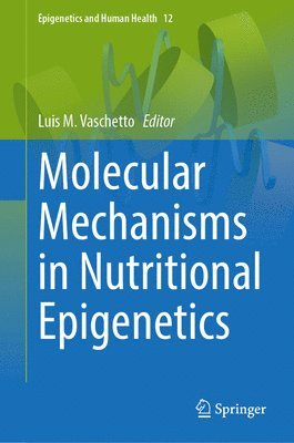 Luis M. Vaschetto - Molecular Mechanisms in Nutritional Epigenetics, Inbunden