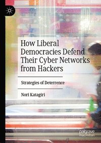 bokomslag How Liberal Democracies Defend Their Cyber Networks from Hackers
