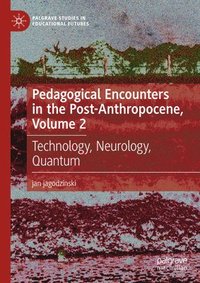 bokomslag Pedagogical Encounters in the Post-Anthropocene, Volume 2