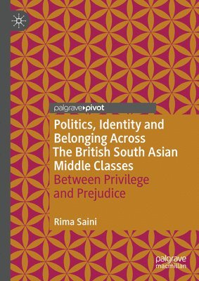 Rima Saini - Politics, Identity and Belonging Across The British South Asian Middle Classes, Inbunden