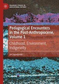 bokomslag Pedagogical Encounters in the Post-Anthropocene, Volume 1