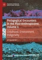 bokomslag Pedagogical Encounters in the Post-Anthropocene, Volume 1
