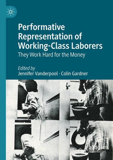 Jennifer Vanderpool, Colin Gardner - Performative Representation of Working-Class Laborers, Inbunden
