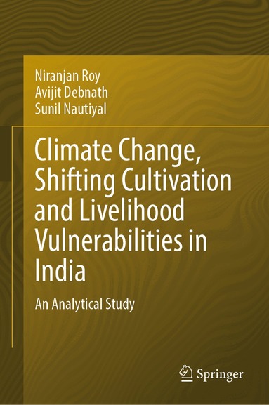 Niranjan Roy, Avijit Debnath, Sunil Nautiyal - Climate Change, Shifting Cultivation and Livelihood Vulnerabilities in India, Inbunden