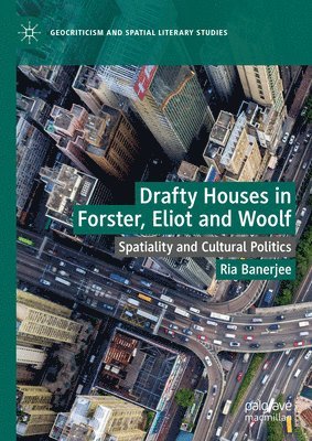 Ria Banerjee - Drafty Houses in Forster, Eliot and Woolf, Inbunden