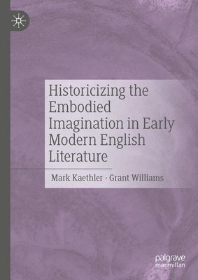 Historicizing the Embodied Imagination in Early Modern English Literature 1