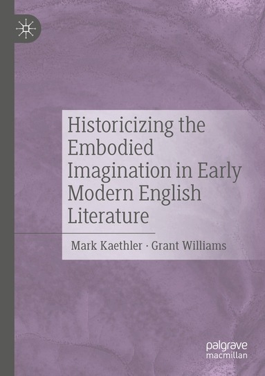 Mark Kaethler, Grant Williams - Historicizing the Embodied Imagination in Early Modern English Literature, Häftad