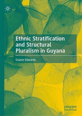 Duane Edwards - Ethnic Stratification and Structural Pluralism in Guyana, Inbunden